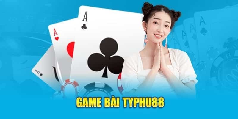 Tổng quan về sảnh bài online uy tín Typhu88